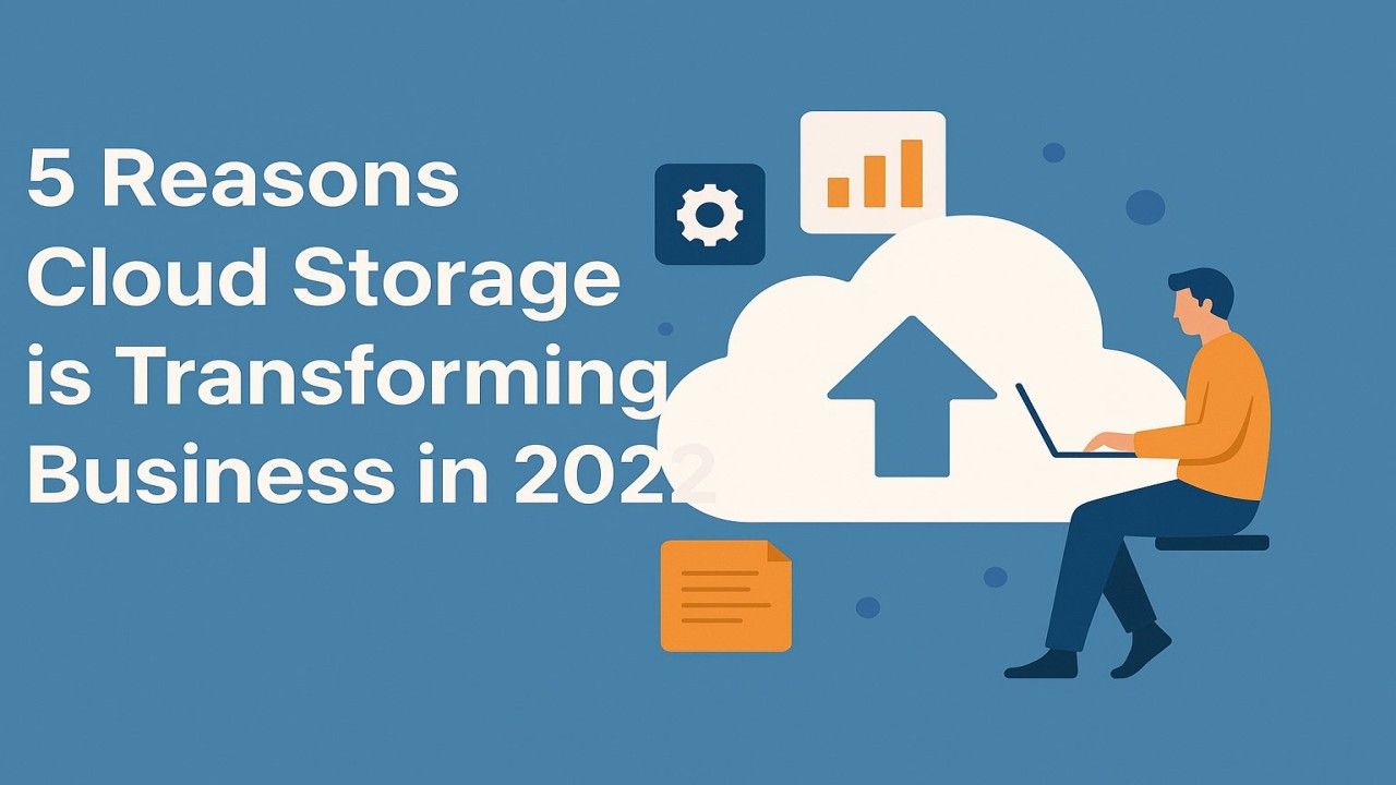5 Reasons Cloud Storage is Transforming Business in 2022