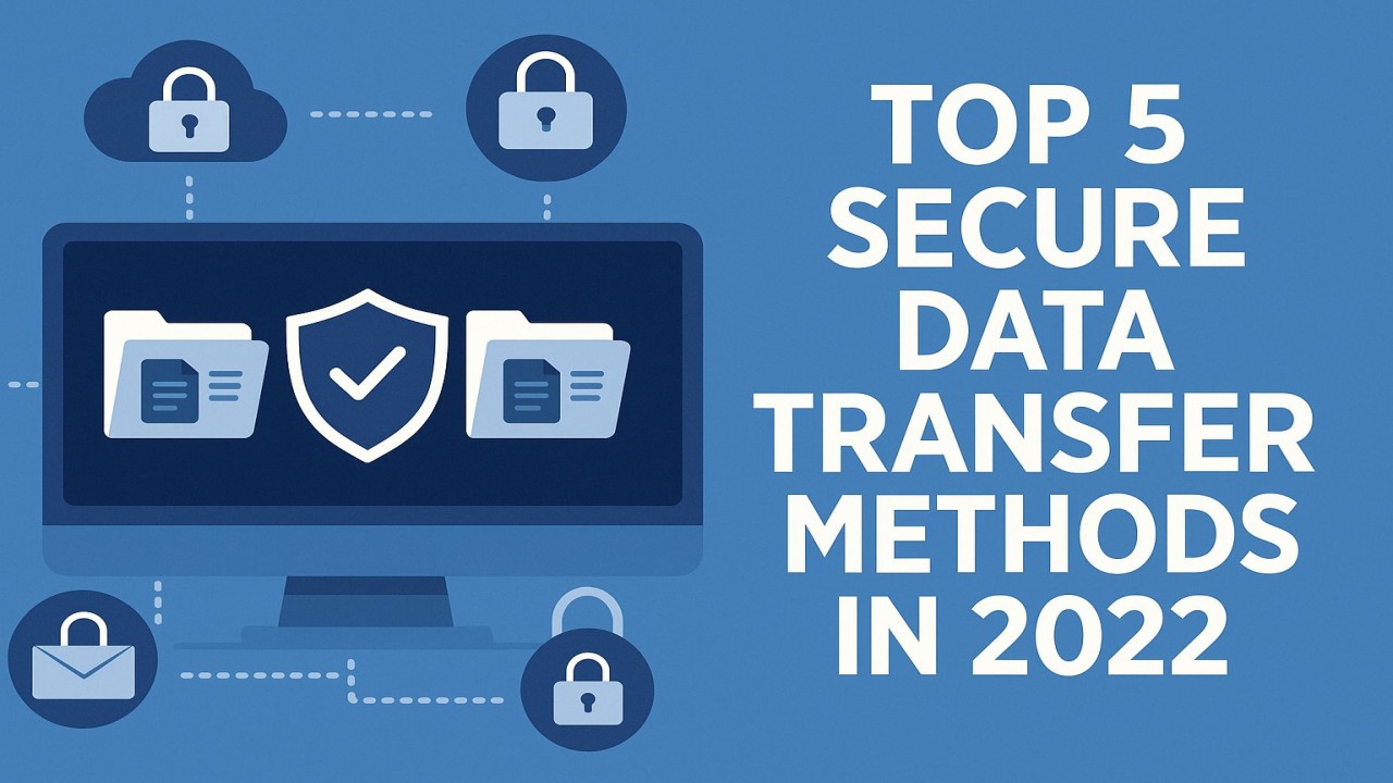Top 5 Secure Data Transfer Methods in 2022